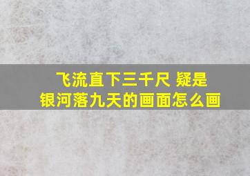 飞流直下三千尺 疑是银河落九天的画面怎么画